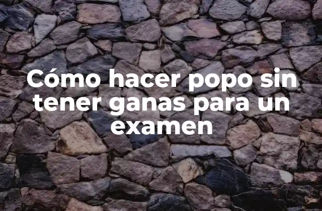 Cómo Hacer Popo sin Tener Ganas para un Examen