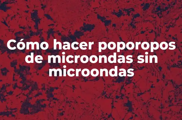 Cómo hacer poporopos de microondas sin microondas