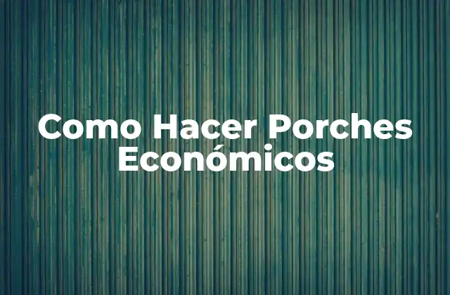 Como Hacer Porches Económicos
