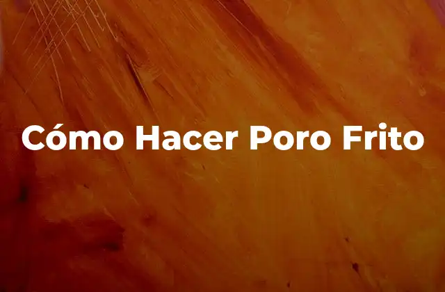Cómo Hacer Poro Frito