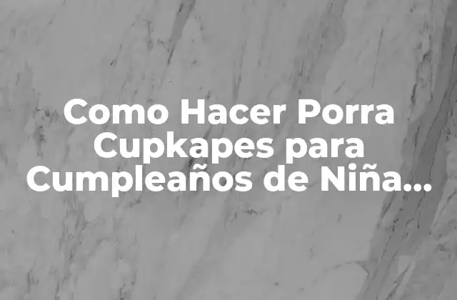 Como Hacer Porra Cupkapes para Cumpleaños de Niña en Modelo