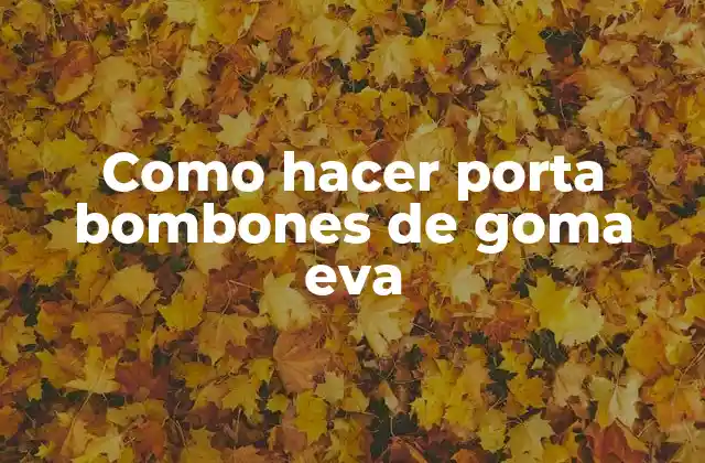 Como Hacer Porta Bombones de Goma Eva