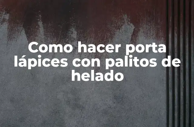 Como Hacer Porta Lápices con Palitos de Helado