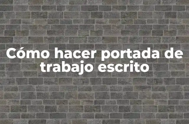 Cómo Hacer Portada de Trabajo Escrito