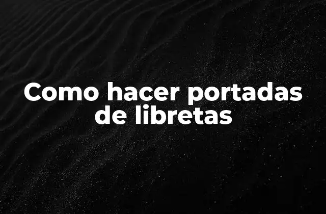 Como Hacer Portadas de Libretas