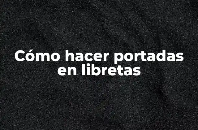 Cómo Hacer Portadas en Libretas