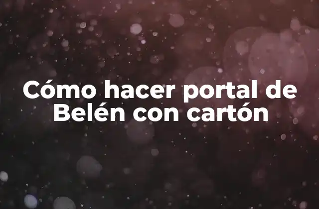 Cómo Hacer Portal de Belén con Cartón