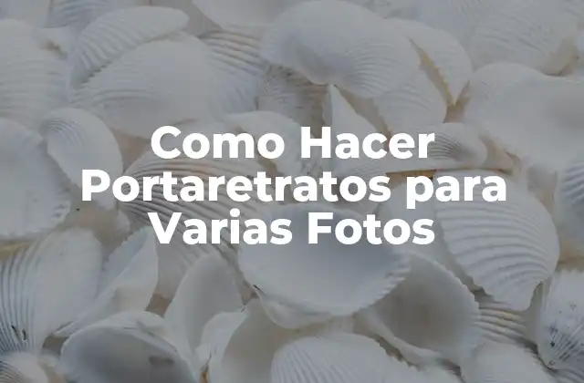 Como Hacer Portaretratos para Varias Fotos