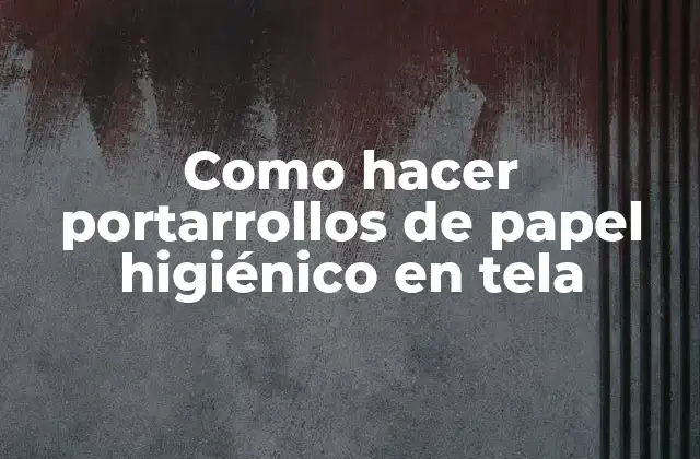 Como Hacer Portarrollos de Papel Higiénico en Tela