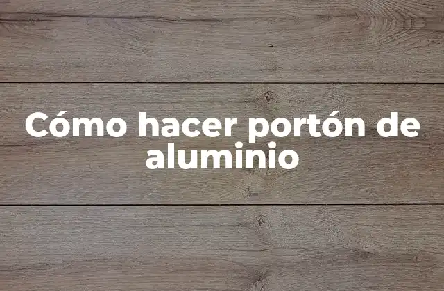 Cómo Hacer Portón de Aluminio 2 ¿Qué es un portón de aluminio y para qué sirve?