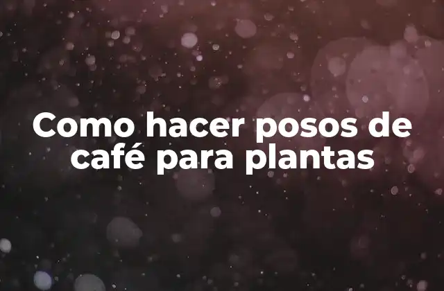 Como Hacer Posos de Café para Plantas