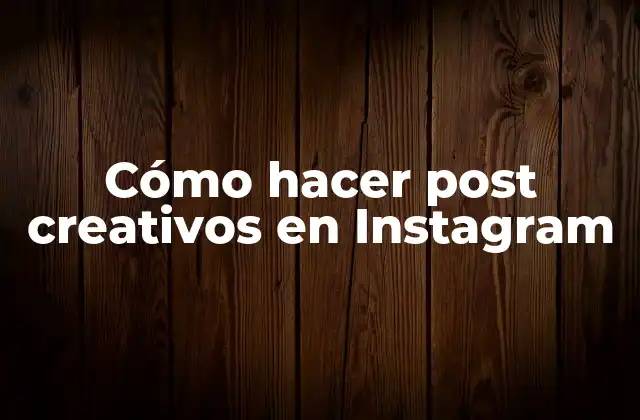 Cómo Hacer Post Creativos en Instagram