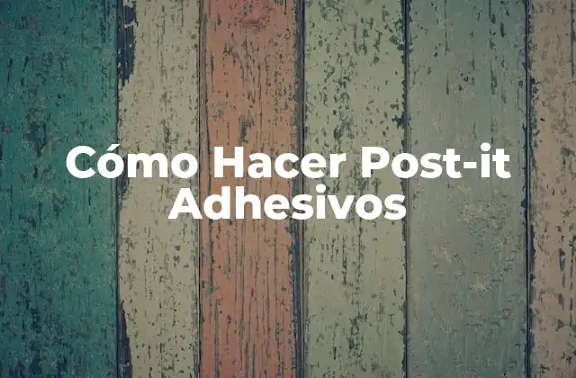 Cómo Hacer Post-it Adhesivos