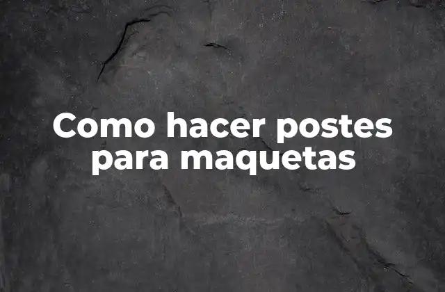 Como Hacer Postes para Maquetas