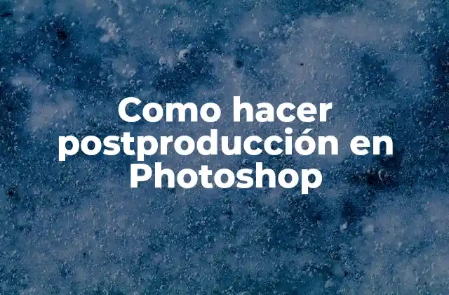 Como Hacer Postproducción en Photoshop