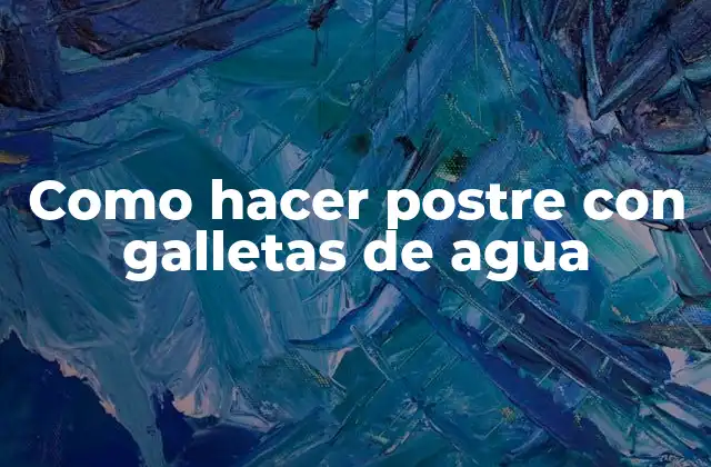 Como Hacer Postre con Galletas de Agua