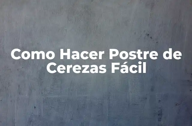 Como Hacer Postre de Cerezas Fácil