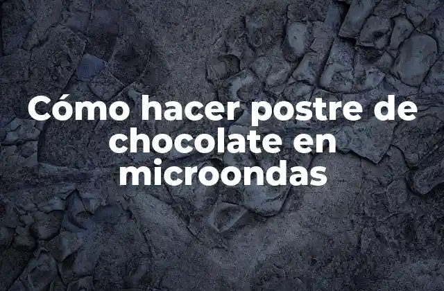Cómo hacer postre de chocolate en microondas