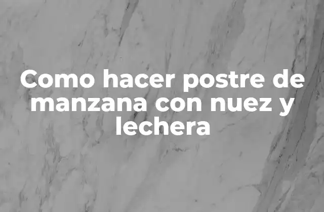Como Hacer Postre de Manzana con Nuez y Lechera