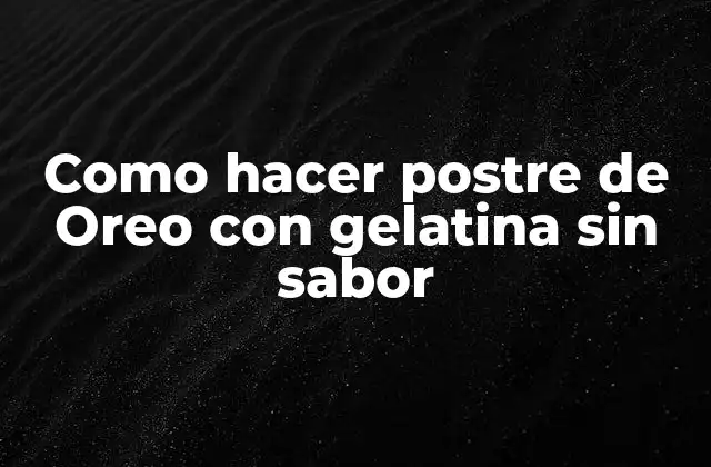 Como Hacer Postre de Oreo con Gelatina sin Sabor