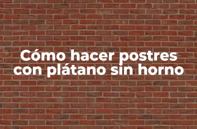 Cómo Hacer Postres con Plátano sin Horno