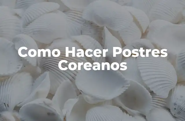 Como Hacer Postres Coreanos