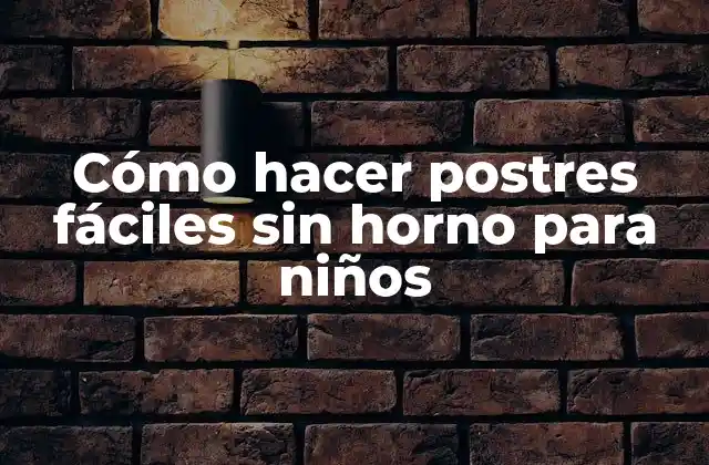 Cómo Hacer Postres Fáciles sin Horno para Niños