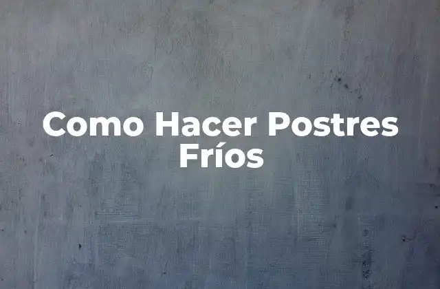 Como Hacer Postres Fríos