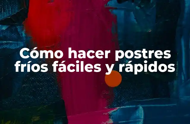 Cómo Hacer Postres Fríos Fáciles y Rápidos
