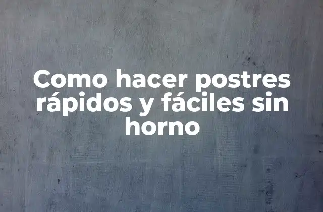 Como Hacer Postres Rápidos y Fáciles sin Horno