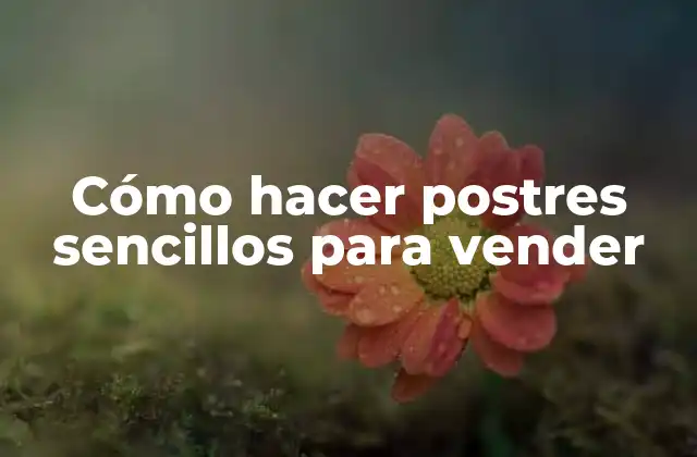 Cómo Hacer Postres Sencillos para Vender