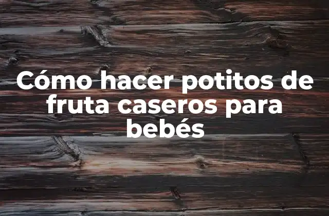 Cómo Hacer Potitos de Fruta Caseros para Bebés