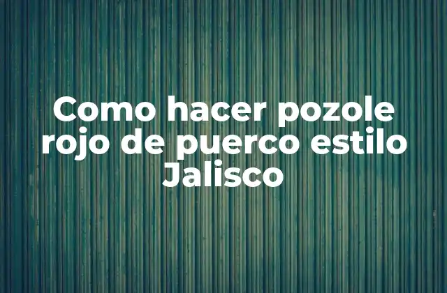 Como Hacer Pozole Rojo de Puerco Estilo Jalisco