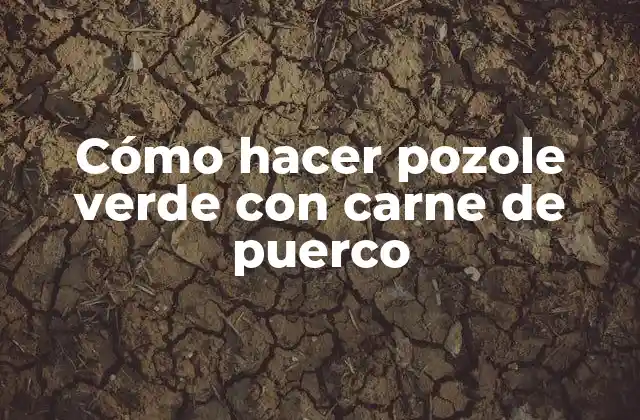 Cómo Hacer Pozole Verde con Carne de Puerco