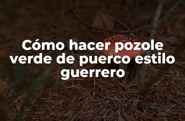 Cómo Hacer Pozole Verde de Puerco Estilo Guerrero