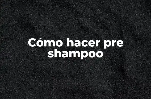 Cómo Hacer Pre Shampoo