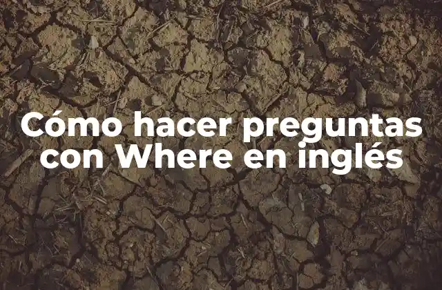 Cómo Hacer Preguntas con Where en Inglés
