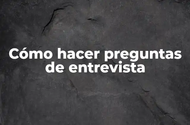 Cómo Hacer Preguntas de Entrevista
