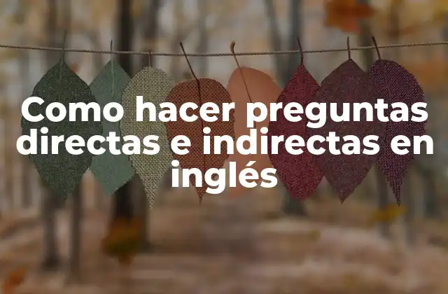 Como Hacer Preguntas Directas e Indirectas en Inglés