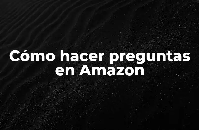 Cómo Hacer Preguntas en Amazon