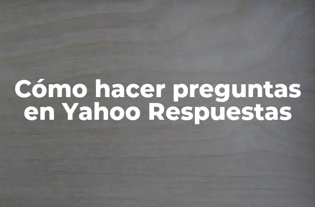 Cómo Hacer Preguntas en Yahoo Respuestas
