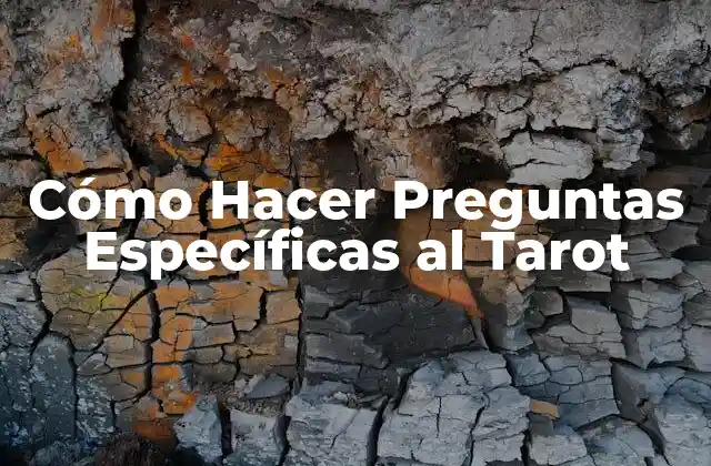 Cómo Hacer Preguntas Específicas Al Tarot