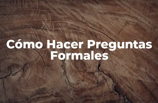 Cómo Hacer Preguntas Formales 2 Cómo Hacer Preguntas Formales