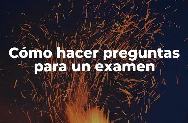 Cómo Hacer Preguntas para un Examen
