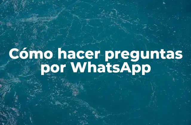 Cómo Hacer Preguntas por Whatsapp