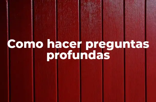 Como hacer preguntas profundas