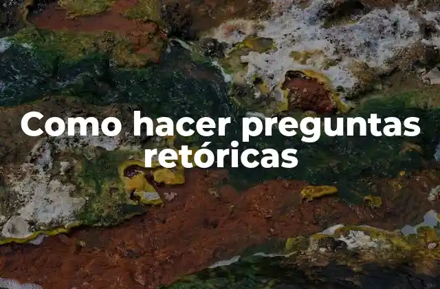 Como Hacer Preguntas Retóricas