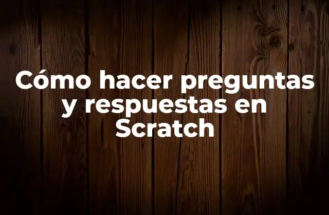 Cómo Hacer Preguntas y Respuestas en Scratch