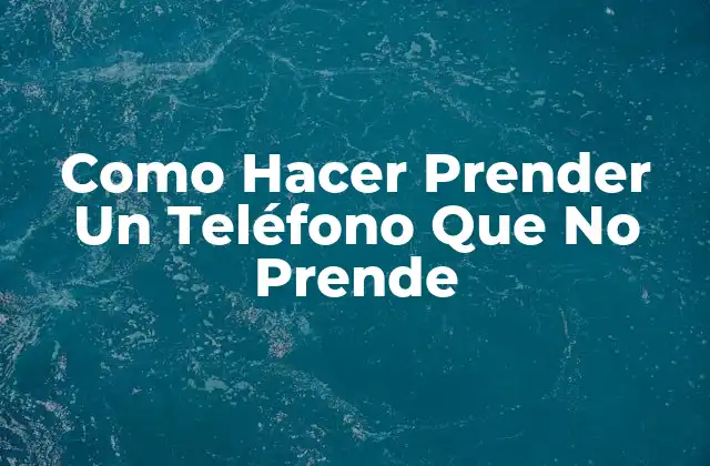 Como Hacer Prender un Teléfono que No Prende
