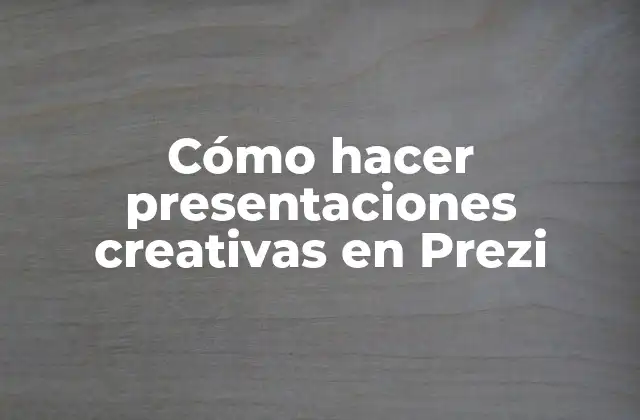 Cómo Hacer Presentaciones Creativas en Prezi